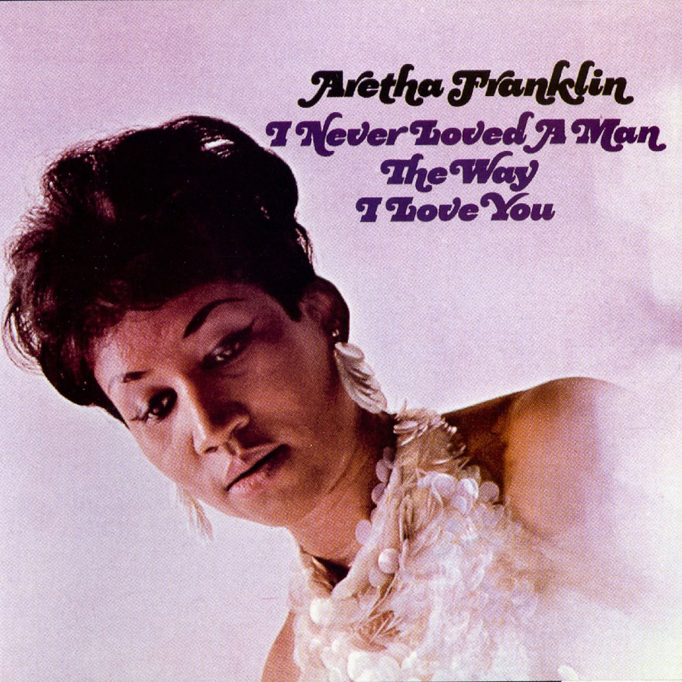 106 Aretha Franklin – I Never Loved a Man the Way I Love You